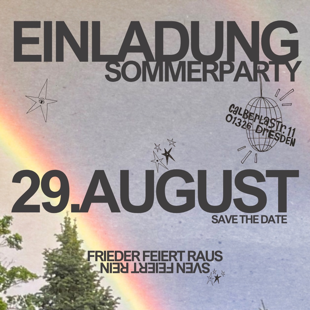 Einladung zur Sommerparty am 29. August, Calberlastr. 11, 01326 Dresden. Frieder feiert raus, Sven feiert rein.